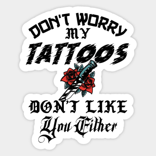 Don't Worry My Tattoos Don't Like You Either Sticker